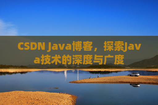 CSDN Java博客，探索Java技术的深度与广度