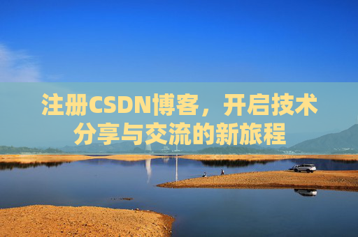 注册CSDN博客，开启技术分享与交流的新旅程